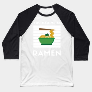 You Had Me At Ramen - Japanese Ramen Noodles Bowl - Funny Ramen Noodles Bowl Kawaii Gift - Ramen Noodles Japanese Noodle Soup Bowl Food Gifts noodles Baseball T-Shirt